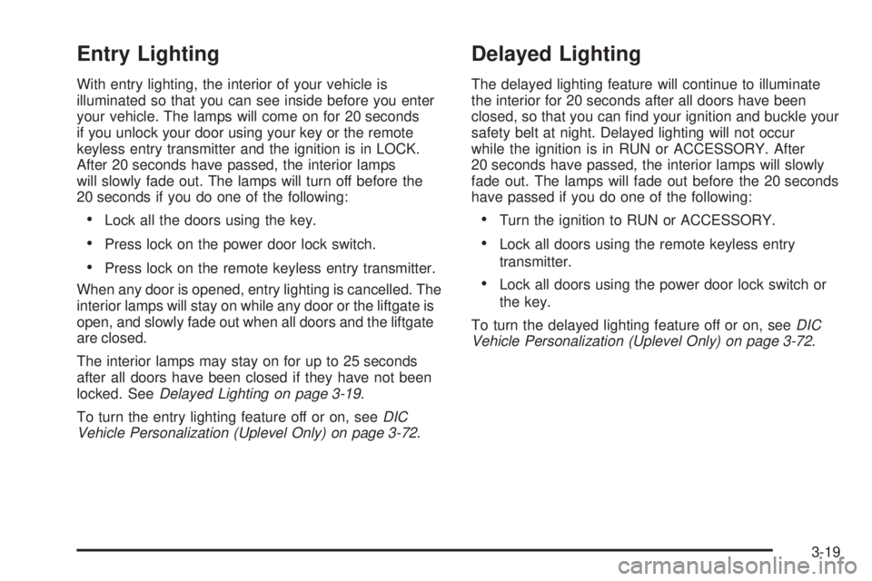 BUICK TERRAZA 2006  Owners Manual Entry Lighting
With entry lighting, the interior of your vehicle is
illuminated so that you can see inside before you enter
your vehicle. The lamps will come on for 20 seconds
if you unlock your door 