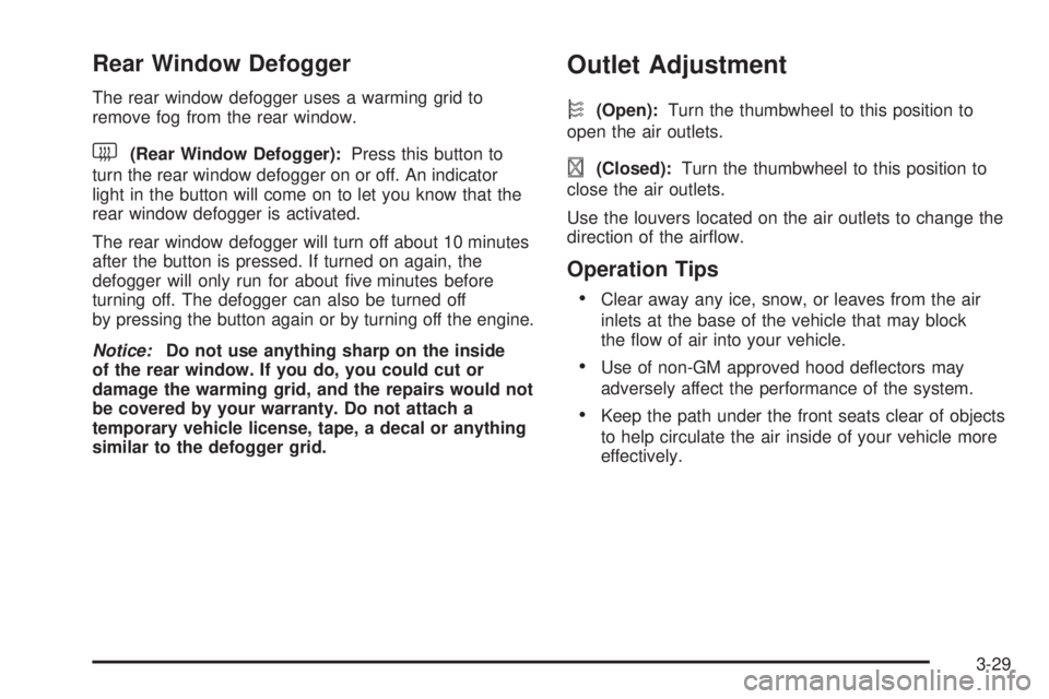 BUICK TERRAZA 2006  Owners Manual Rear Window Defogger
The rear window defogger uses a warming grid to
remove fog from the rear window.
<(Rear Window Defogger):Press this button to
turn the rear window defogger on or off. An indicator