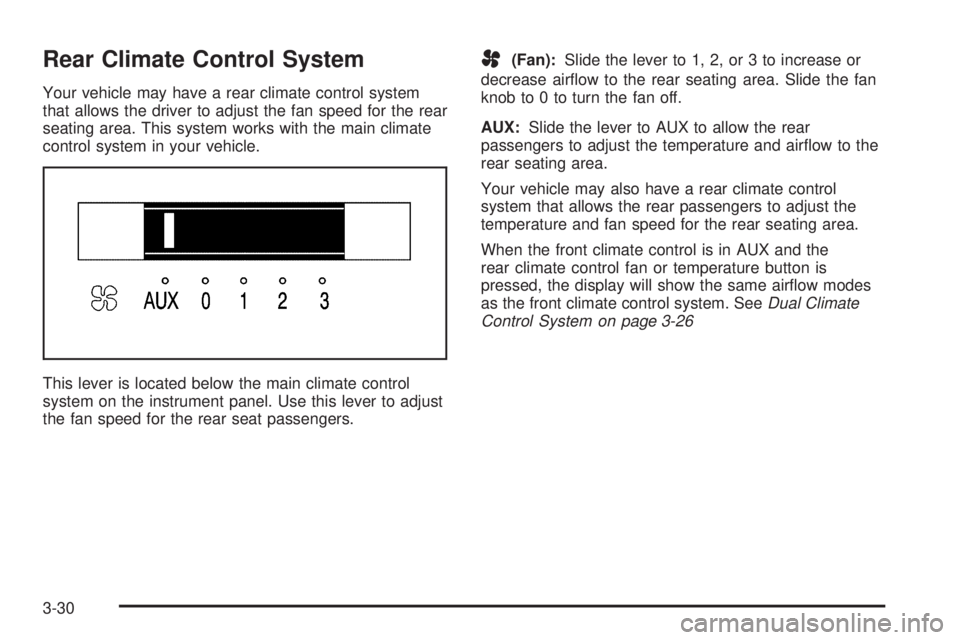 BUICK TERRAZA 2006  Owners Manual Rear Climate Control System
Your vehicle may have a rear climate control system
that allows the driver to adjust the fan speed for the rear
seating area. This system works with the main climate
contro