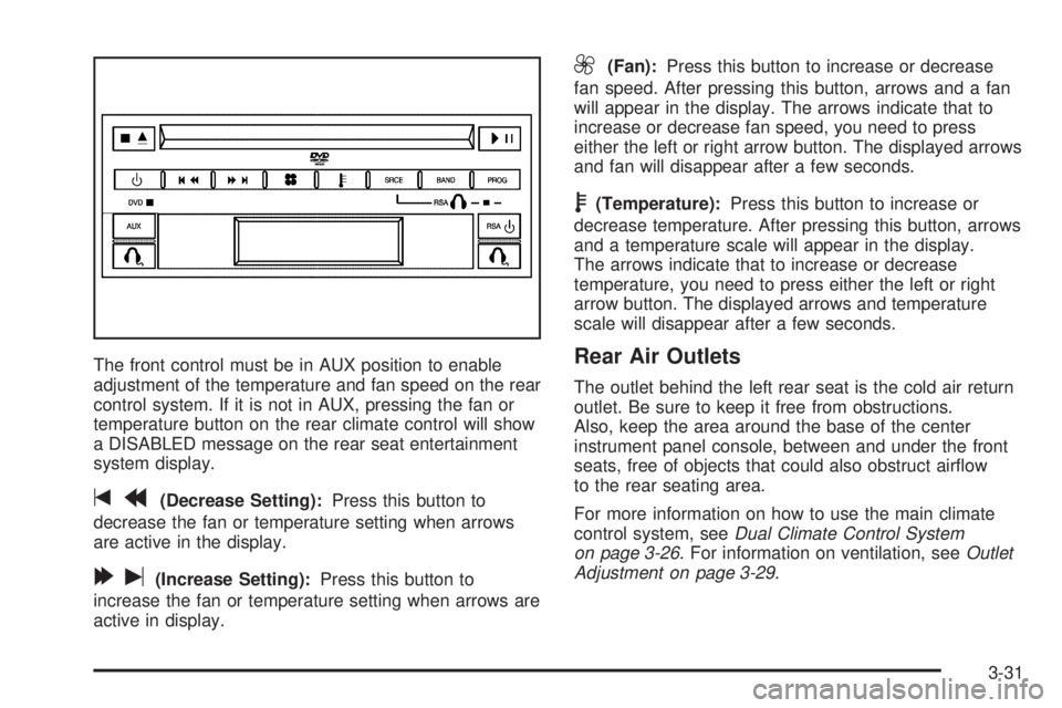 BUICK TERRAZA 2006  Owners Manual The front control must be in AUX position to enable
adjustment of the temperature and fan speed on the rear
control system. If it is not in AUX, pressing the fan or
temperature button on the rear clim