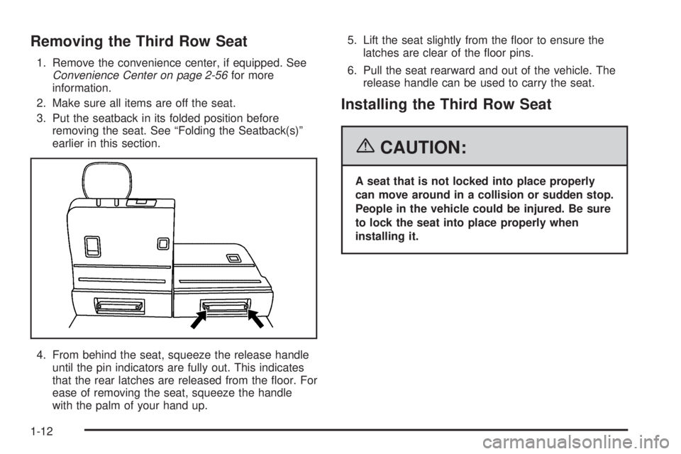 BUICK TERRAZA 2006 User Guide Removing the Third Row Seat
1. Remove the convenience center, if equipped. See
Convenience Center on page 2-56for more
information.
2. Make sure all items are off the seat.
3. Put the seatback in its 