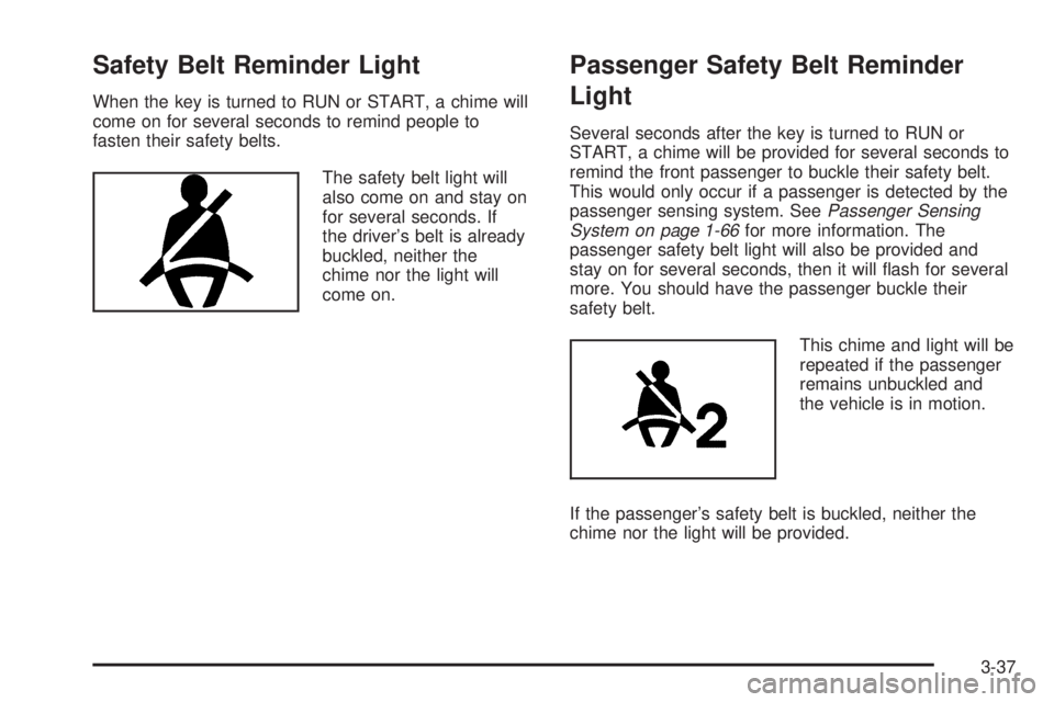 BUICK TERRAZA 2006  Owners Manual Safety Belt Reminder Light
When the key is turned to RUN or START, a chime will
come on for several seconds to remind people to
fasten their safety belts.
The safety belt light will
also come on and s