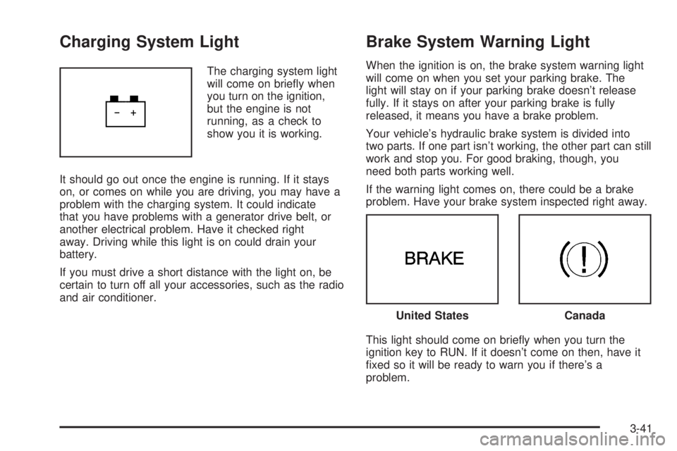 BUICK TERRAZA 2006  Owners Manual Charging System Light
The charging system light
will come on brie�y when
you turn on the ignition,
but the engine is not
running, as a check to
show you it is working.
It should go out once the engine