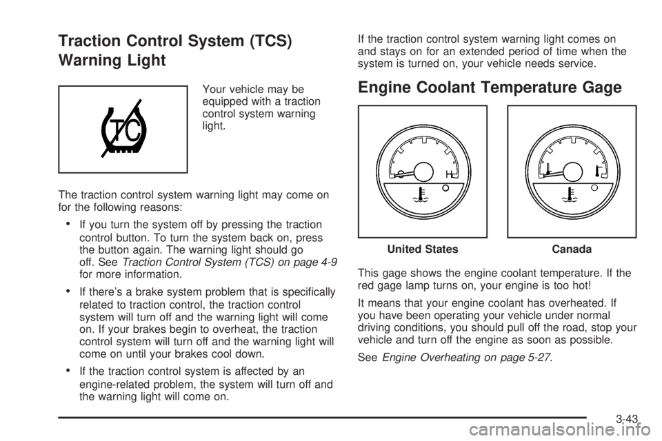 BUICK TERRAZA 2006  Owners Manual Traction Control System (TCS)
Warning Light
Your vehicle may be
equipped with a traction
control system warning
light.
The traction control system warning light may come on
for the following reasons:
