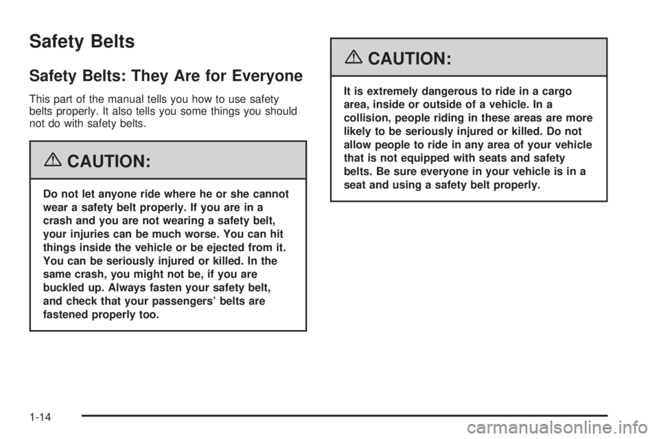 BUICK TERRAZA 2006 User Guide Safety Belts
Safety Belts: They Are for Everyone
This part of the manual tells you how to use safety
belts properly. It also tells you some things you should
not do with safety belts.
{CAUTION:
Do not