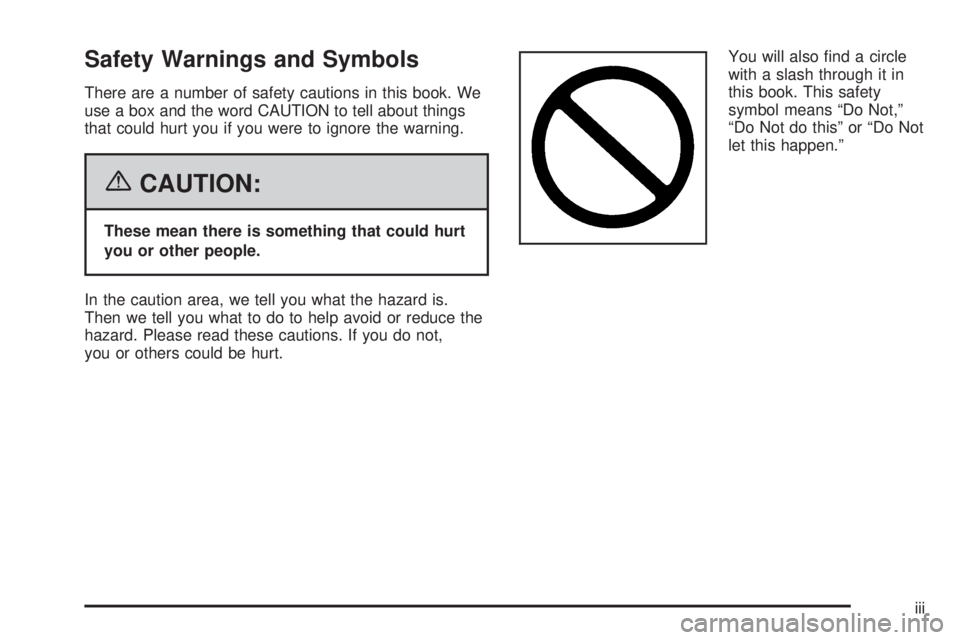 BUICK TERRAZA 2006  Owners Manual Safety Warnings and Symbols
There are a number of safety cautions in this book. We
use a box and the word CAUTION to tell about things
that could hurt you if you were to ignore the warning.
{CAUTION:
