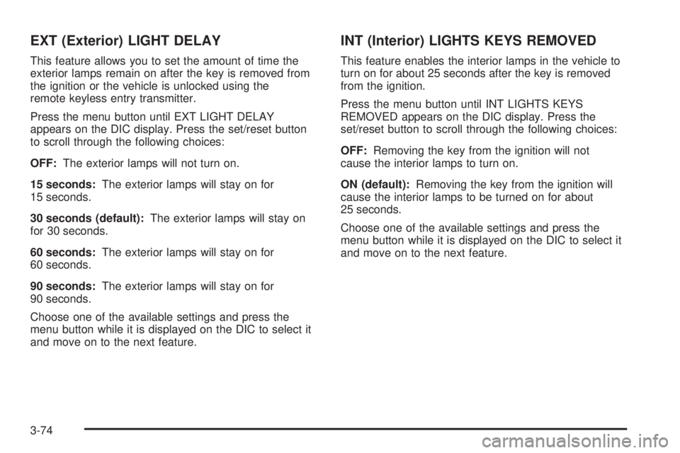 BUICK TERRAZA 2006  Owners Manual EXT (Exterior) LIGHT DELAY
This feature allows you to set the amount of time the
exterior lamps remain on after the key is removed from
the ignition or the vehicle is unlocked using the
remote keyless