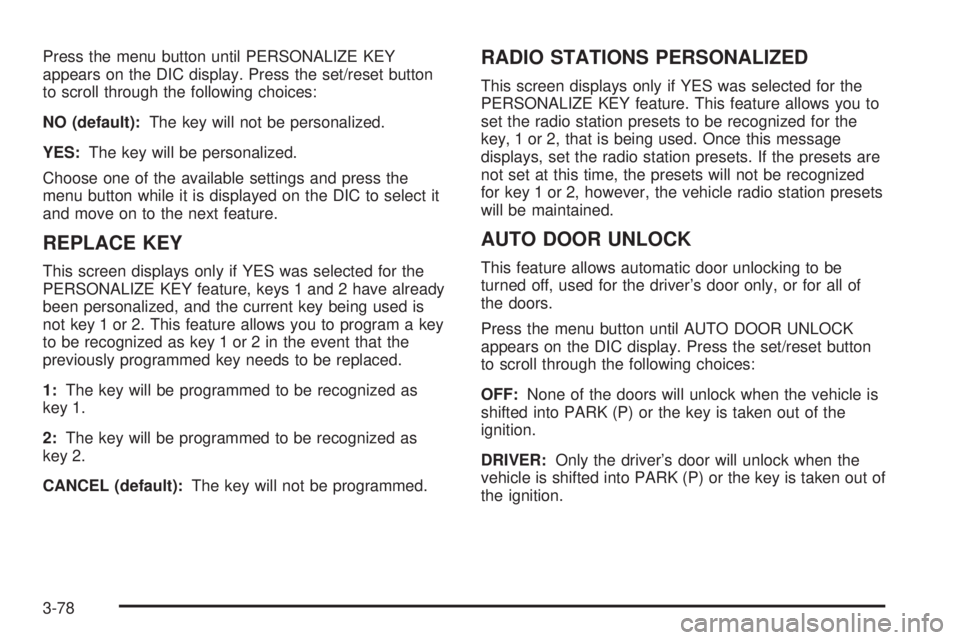 BUICK TERRAZA 2006  Owners Manual Press the menu button until PERSONALIZE KEY
appears on the DIC display. Press the set/reset button
to scroll through the following choices:
NO (default):The key will not be personalized.
YES:The key w