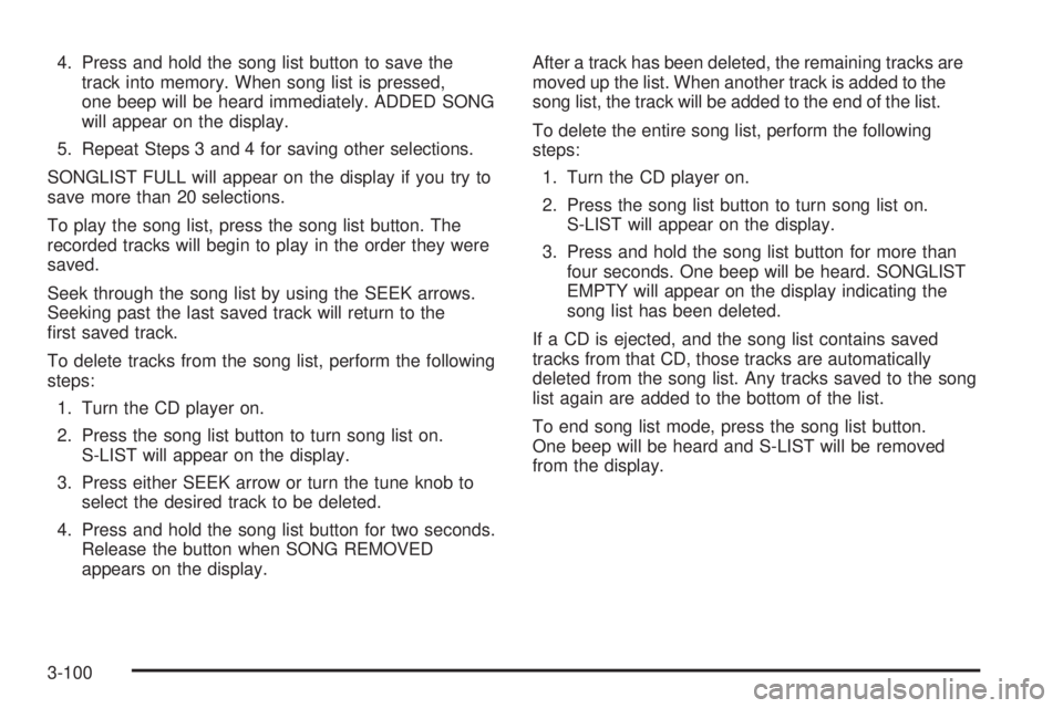 BUICK TERRAZA 2006 User Guide 4. Press and hold the song list button to save the
track into memory. When song list is pressed,
one beep will be heard immediately. ADDED SONG
will appear on the display.
5. Repeat Steps 3 and 4 for 