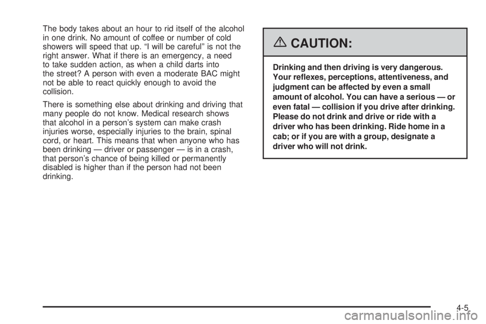 BUICK TERRAZA 2006  Owners Manual The body takes about an hour to rid itself of the alcohol
in one drink. No amount of coffee or number of cold
showers will speed that up. “I will be careful” is not the
right answer. What if there