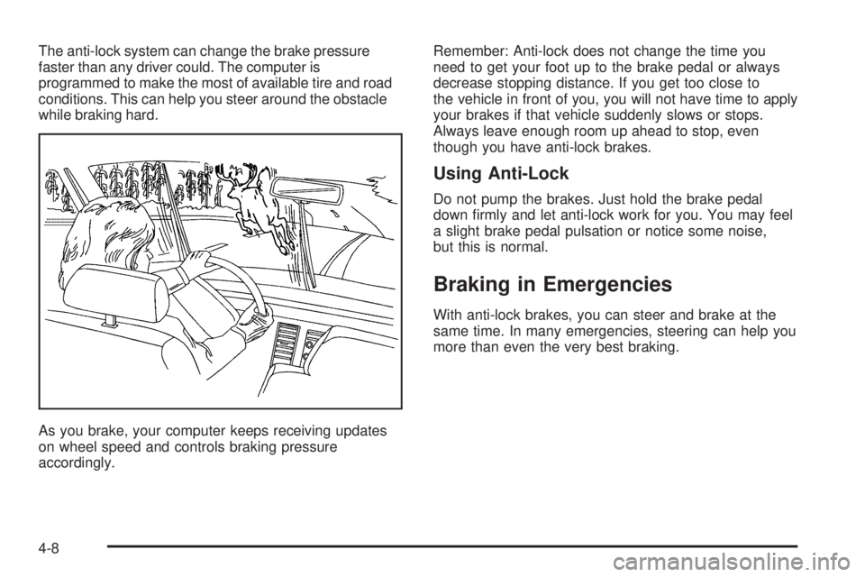 BUICK TERRAZA 2006  Owners Manual The anti-lock system can change the brake pressure
faster than any driver could. The computer is
programmed to make the most of available tire and road
conditions. This can help you steer around the o