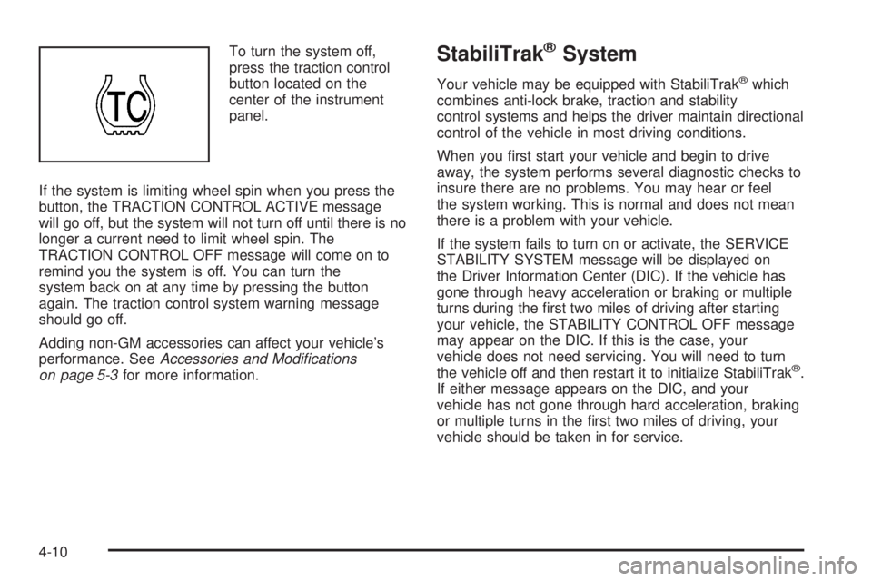BUICK TERRAZA 2006  Owners Manual To turn the system off,
press the traction control
button located on the
center of the instrument
panel.
If the system is limiting wheel spin when you press the
button, the TRACTION CONTROL ACTIVE mes