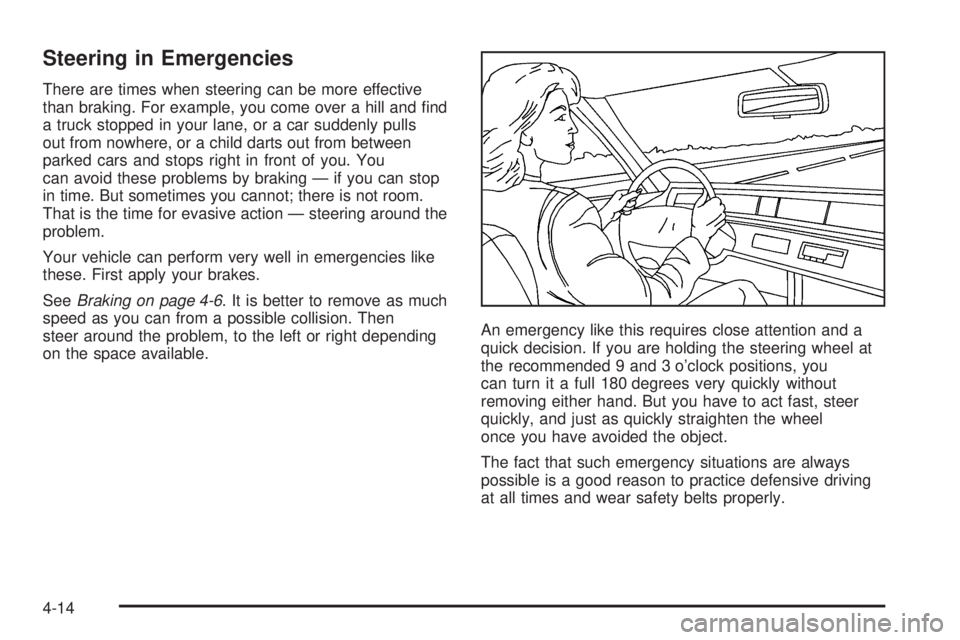 BUICK TERRAZA 2006  Owners Manual Steering in Emergencies
There are times when steering can be more effective
than braking. For example, you come over a hill and �nd
a truck stopped in your lane, or a car suddenly pulls
out from nowhe