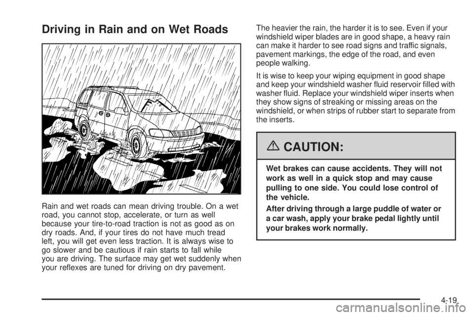 BUICK TERRAZA 2006  Owners Manual Driving in Rain and on Wet Roads
Rain and wet roads can mean driving trouble. On a wet
road, you cannot stop, accelerate, or turn as well
because your tire-to-road traction is not as good as on
dry ro