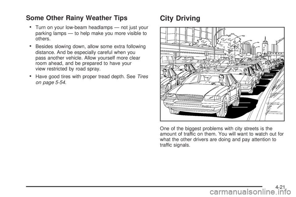 BUICK TERRAZA 2006  Owners Manual Some Other Rainy Weather Tips
Turn on your low-beam headlamps — not just your
parking lamps — to help make you more visible to
others.
Besides slowing down, allow some extra following
distance. 
