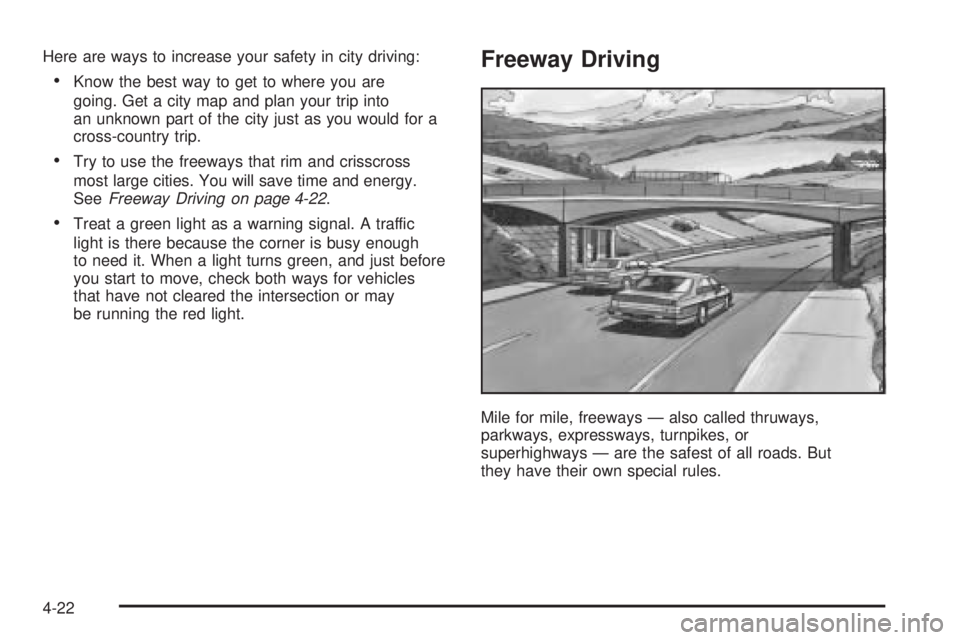 BUICK TERRAZA 2006  Owners Manual Here are ways to increase your safety in city driving:
Know the best way to get to where you are
going. Get a city map and plan your trip into
an unknown part of the city just as you would for a
cros