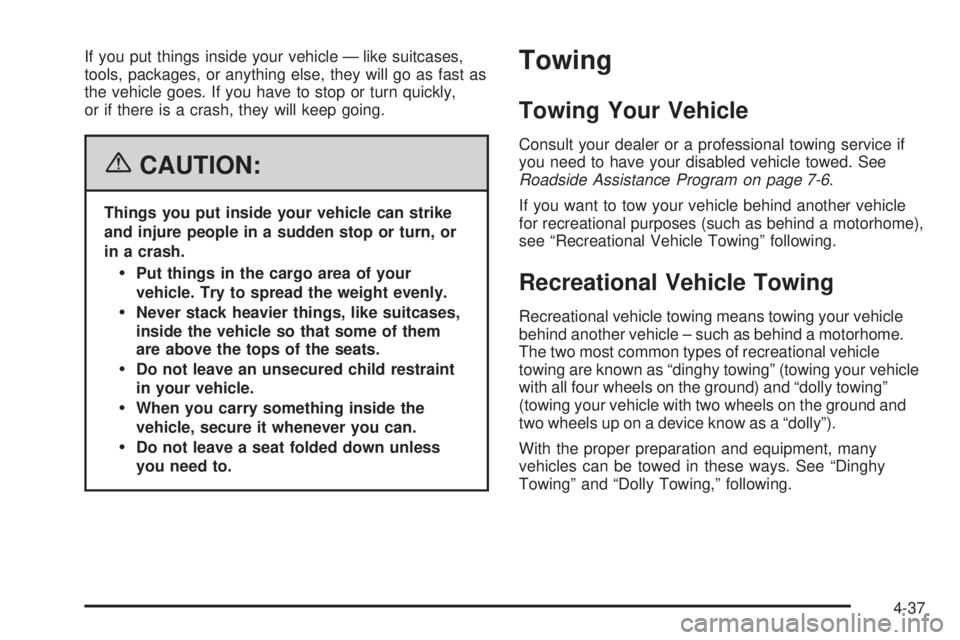 BUICK TERRAZA 2006  Owners Manual If you put things inside your vehicle — like suitcases,
tools, packages, or anything else, they will go as fast as
the vehicle goes. If you have to stop or turn quickly,
or if there is a crash, they