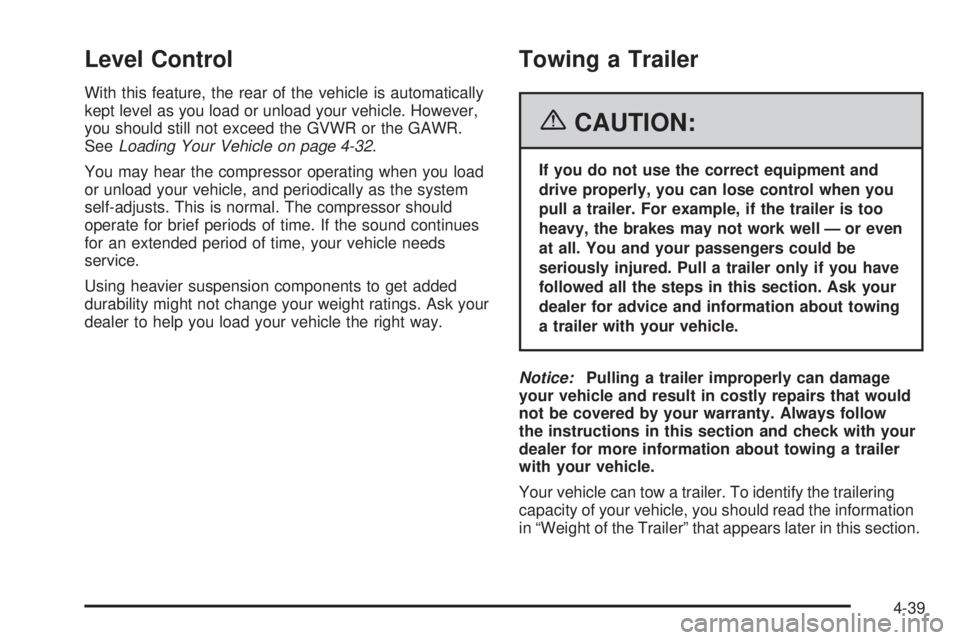 BUICK TERRAZA 2006  Owners Manual Level Control
With this feature, the rear of the vehicle is automatically
kept level as you load or unload your vehicle. However,
you should still not exceed the GVWR or the GAWR.
SeeLoading Your Vehi