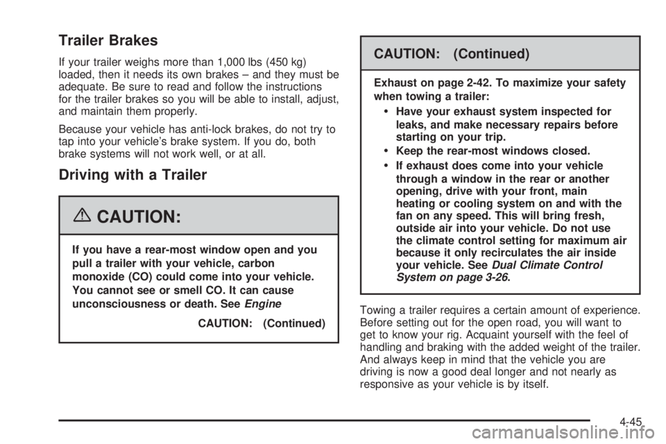 BUICK TERRAZA 2006  Owners Manual Trailer Brakes
If your trailer weighs more than 1,000 lbs (450 kg)
loaded, then it needs its own brakes – and they must be
adequate. Be sure to read and follow the instructions
for the trailer brake