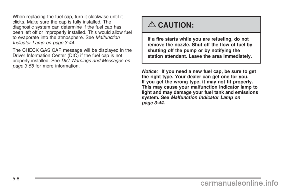 BUICK TERRAZA 2006  Owners Manual When replacing the fuel cap, turn it clockwise until it
clicks. Make sure the cap is fully installed. The
diagnostic system can determine if the fuel cap has
been left off or improperly installed. Thi