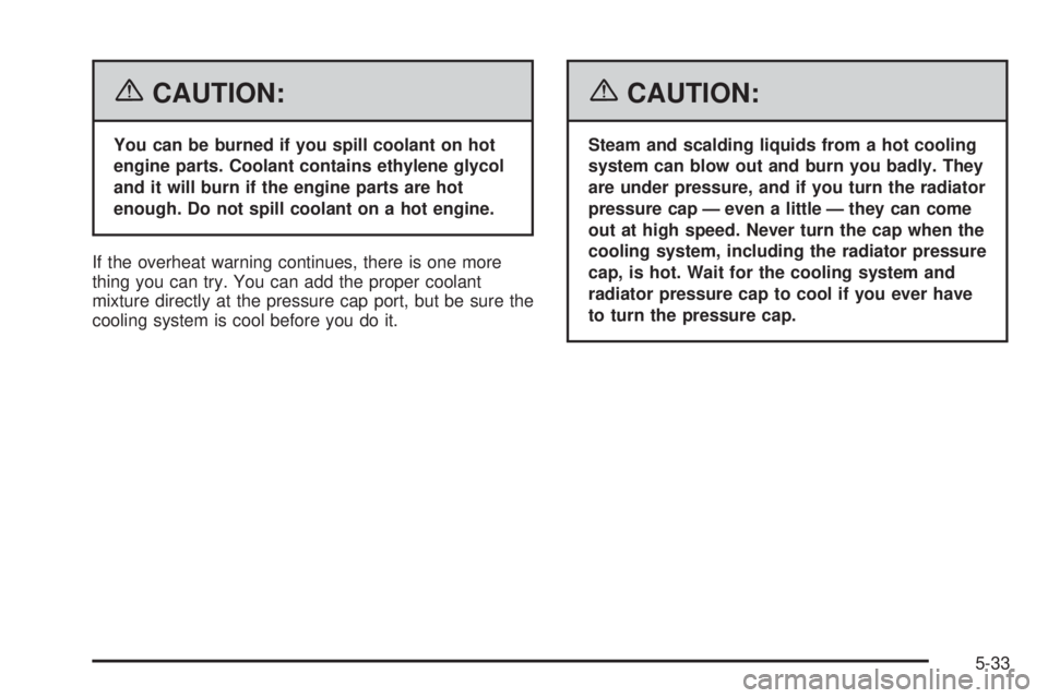 BUICK TERRAZA 2006  Owners Manual {CAUTION:
You can be burned if you spill coolant on hot
engine parts. Coolant contains ethylene glycol
and it will burn if the engine parts are hot
enough. Do not spill coolant on a hot engine.
If the