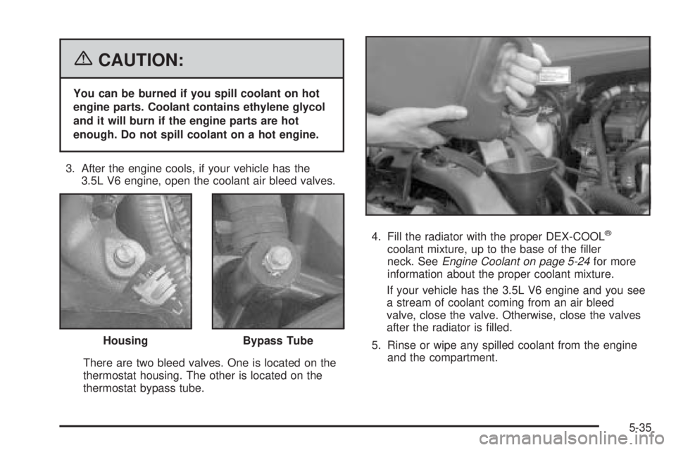 BUICK TERRAZA 2006  Owners Manual {CAUTION:
You can be burned if you spill coolant on hot
engine parts. Coolant contains ethylene glycol
and it will burn if the engine parts are hot
enough. Do not spill coolant on a hot engine.
3. Aft