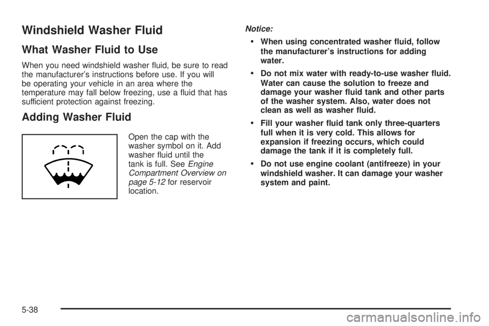 BUICK TERRAZA 2006  Owners Manual Windshield Washer Fluid
What Washer Fluid to Use
When you need windshield washer �uid, be sure to read
the manufacturer’s instructions before use. If you will
be operating your vehicle in an area wh