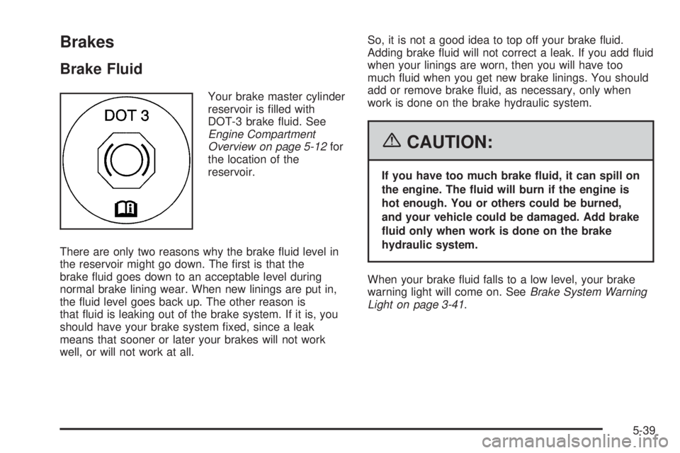 BUICK TERRAZA 2006  Owners Manual Brakes
Brake Fluid
Your brake master cylinder
reservoir is �lled with
DOT-3 brake �uid. See
Engine Compartment
Overview on page 5-12for
the location of the
reservoir.
There are only two reasons why th