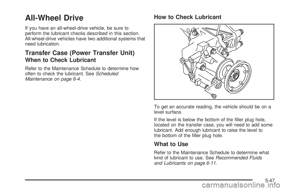 BUICK TERRAZA 2006  Owners Manual All-Wheel Drive
If you have an all-wheel-drive vehicle, be sure to
perform the lubricant checks described in this section.
All-wheel-drive vehicles have two additional systems that
need lubrication.
T