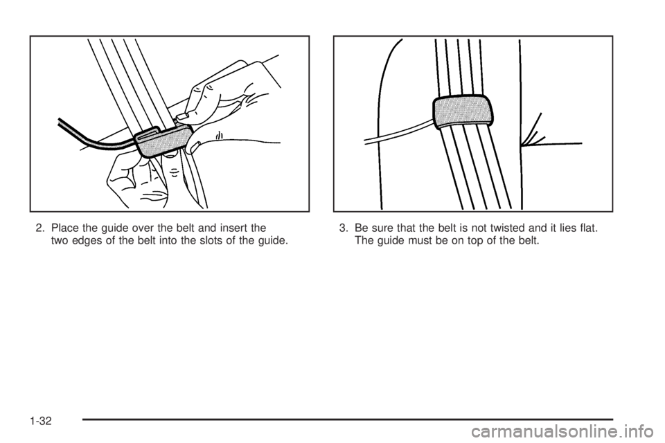 BUICK TERRAZA 2006 Owners Guide 2. Place the guide over the belt and insert the
two edges of the belt into the slots of the guide.3. Be sure that the belt is not twisted and it lies �at.
The guide must be on top of the belt.
1-32 