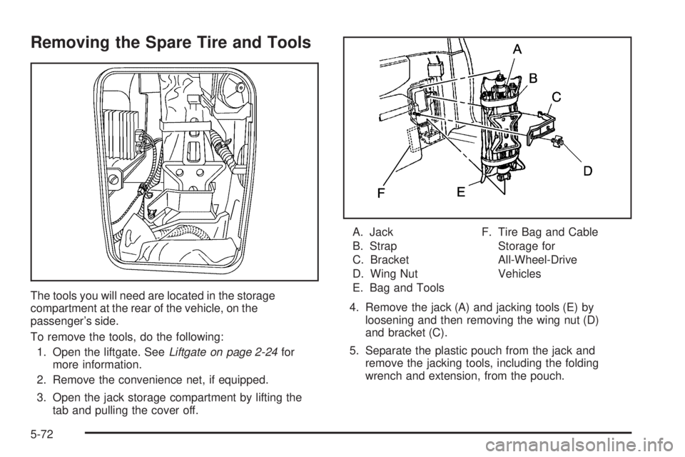 BUICK TERRAZA 2006  Owners Manual Removing the Spare Tire and Tools
The tools you will need are located in the storage
compartment at the rear of the vehicle, on the
passenger’s side.
To remove the tools, do the following:
1. Open t