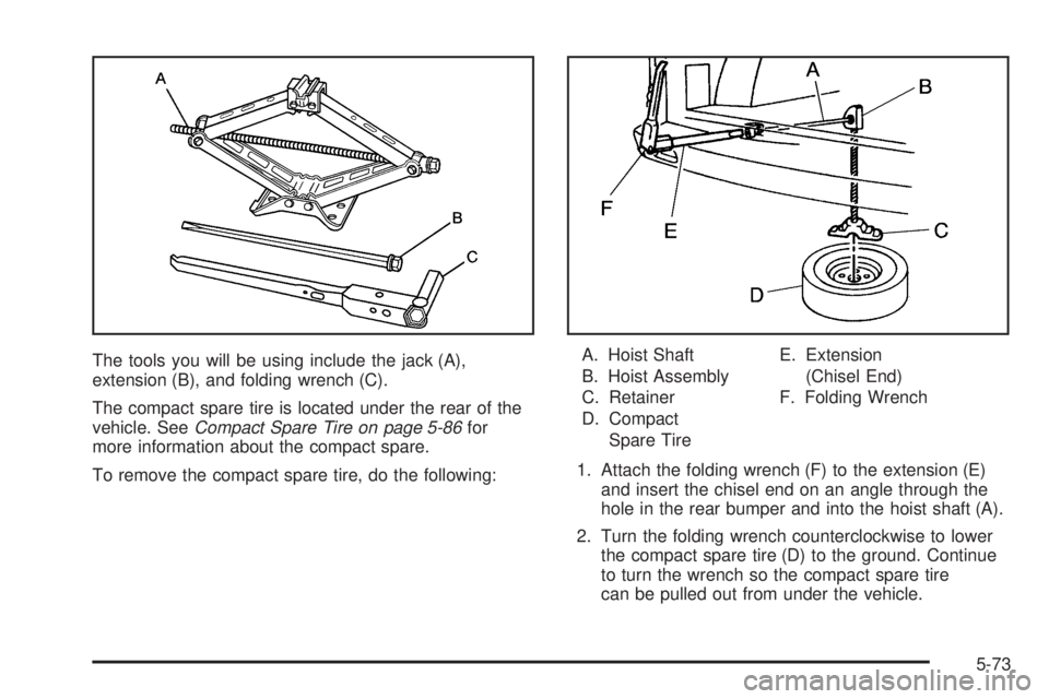BUICK TERRAZA 2006 User Guide The tools you will be using include the jack (A),
extension (B), and folding wrench (C).
The compact spare tire is located under the rear of the
vehicle. SeeCompact Spare Tire on page 5-86for
more inf