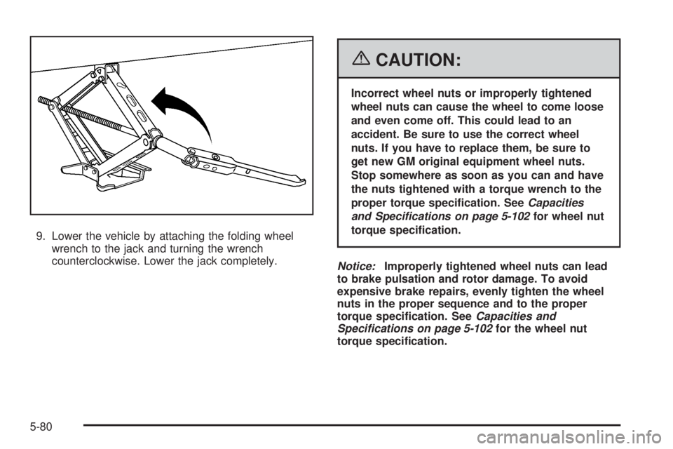 BUICK TERRAZA 2006 User Guide 9. Lower the vehicle by attaching the folding wheel
wrench to the jack and turning the wrench
counterclockwise. Lower the jack completely.
{CAUTION:
Incorrect wheel nuts or improperly tightened
wheel 