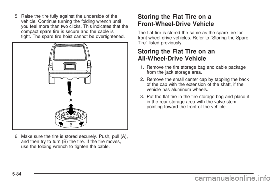 BUICK TERRAZA 2006  Owners Manual 5. Raise the tire fully against the underside of the
vehicle. Continue turning the folding wrench until
you feel more than two clicks. This indicates that the
compact spare tire is secure and the cabl