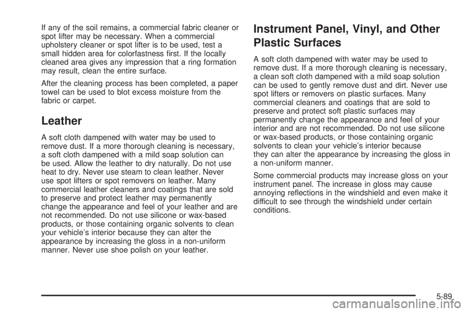 BUICK TERRAZA 2006  Owners Manual If any of the soil remains, a commercial fabric cleaner or
spot lifter may be necessary. When a commercial
upholstery cleaner or spot lifter is to be used, test a
small hidden area for colorfastness �