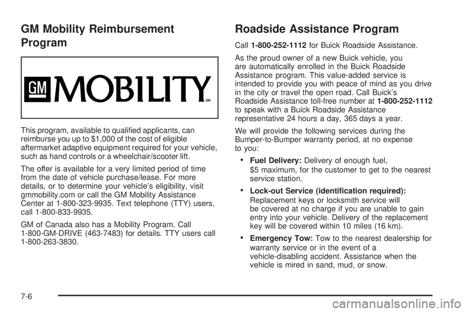 BUICK TERRAZA 2006  Owners Manual GM Mobility Reimbursement
Program
This program, available to quali�ed applicants, can
reimburse you up to $1,000 of the cost of eligible
aftermarket adaptive equipment required for your vehicle,
such 