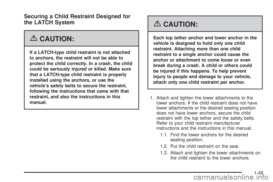 BUICK TERRAZA 2006 Workshop Manual Securing a Child Restraint Designed for
the LATCH System
{CAUTION:
If a LATCH-type child restraint is not attached
to anchors, the restraint will not be able to
protect the child correctly. In a crash BUICK TERRAZA 2006 Workshop Manual Securing a Child Restraint Designed for
the LATCH System
{CAUTION:
If a LATCH-type child restraint is not attached
to anchors, the restraint will not be able to
protect the child correctly. In a crash