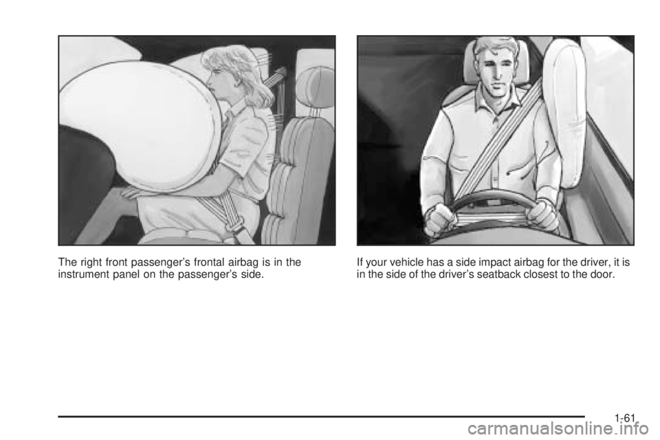 BUICK TERRAZA 2006 Repair Manual The right front passenger’s frontal airbag is in the
instrument panel on the passenger’s side.If your vehicle has a side impact airbag for the driver, it is
in the side of the driver’s seatback 