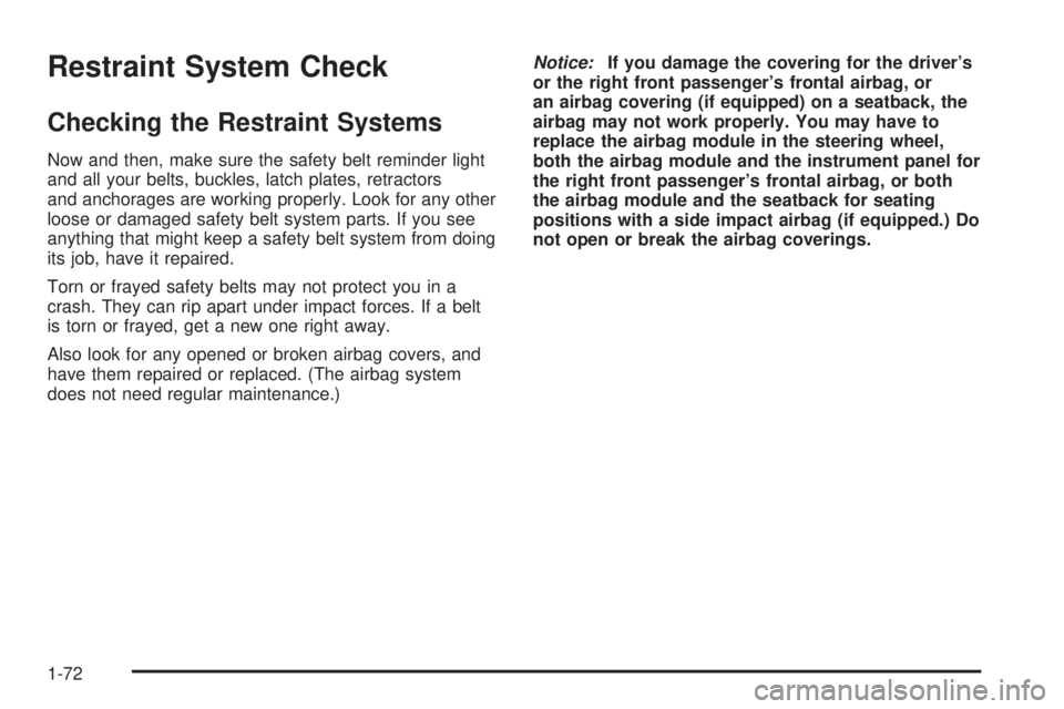 BUICK TERRAZA 2006 Manual PDF Restraint System Check
Checking the Restraint Systems
Now and then, make sure the safety belt reminder light
and all your belts, buckles, latch plates, retractors
and anchorages are working properly. 