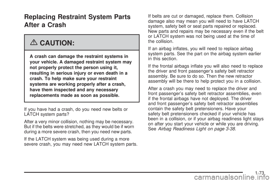 BUICK TERRAZA 2006 Manual PDF Replacing Restraint System Parts
After a Crash
{CAUTION:
A crash can damage the restraint systems in
your vehicle. A damaged restraint system may
not properly protect the person using it,
resulting in