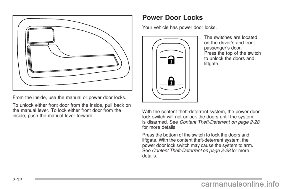 BUICK TERRAZA 2006 Owners Manual From the inside, use the manual or power door locks.
To unlock either front door from the inside, pull back on
the manual lever. To lock either front door from the
inside, push the manual lever forwar