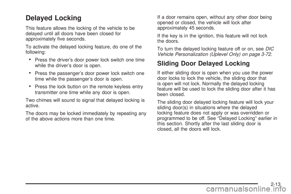 BUICK TERRAZA 2006  Owners Manual Delayed Locking
This feature allows the locking of the vehicle to be
delayed until all doors have been closed for
approximately �ve seconds.
To activate the delayed locking feature, do one of the
foll