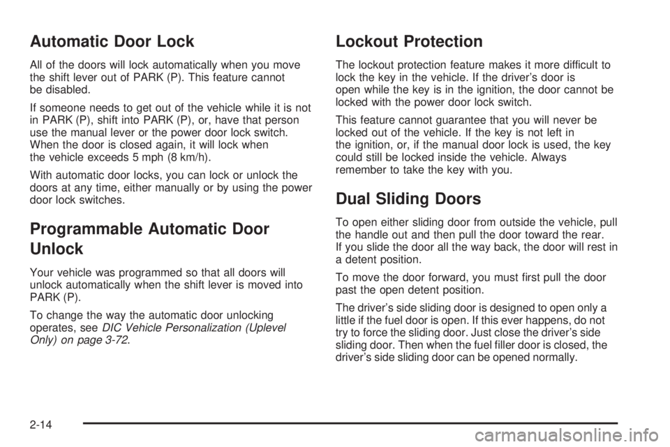 BUICK TERRAZA 2006  Owners Manual Automatic Door Lock
All of the doors will lock automatically when you move
the shift lever out of PARK (P). This feature cannot
be disabled.
If someone needs to get out of the vehicle while it is not
