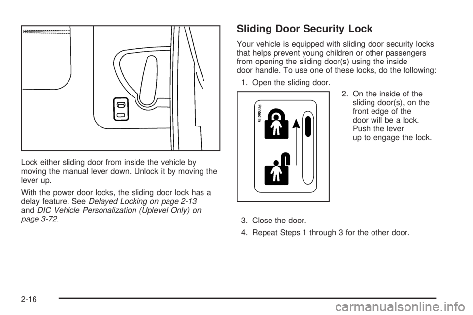 BUICK TERRAZA 2006 Owners Manual Lock either sliding door from inside the vehicle by
moving the manual lever down. Unlock it by moving the
lever up.
With the power door locks, the sliding door lock has a
delay feature. SeeDelayed Loc
