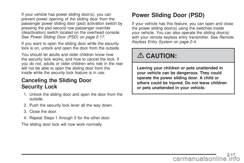 BUICK TERRAZA 2006 Owners Manual If your vehicle has power sliding door(s), you can
prevent power opening of the sliding door from the
passenger power sliding door (psd) activation switch by
pressing the psd second row passenger over