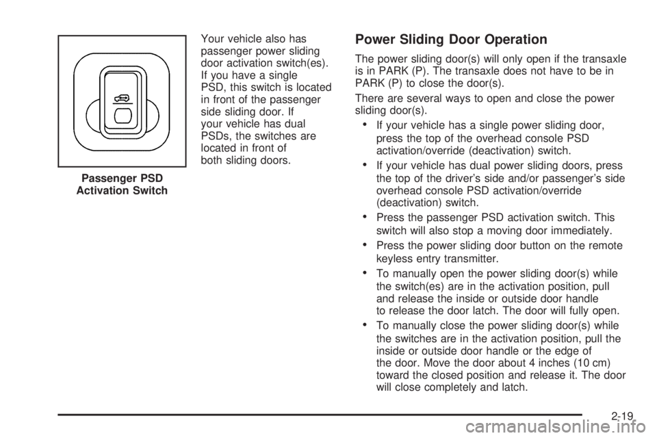 BUICK TERRAZA 2006  Owners Manual Your vehicle also has
passenger power sliding
door activation switch(es).
If you have a single
PSD, this switch is located
in front of the passenger
side sliding door. If
your vehicle has dual
PSDs, t