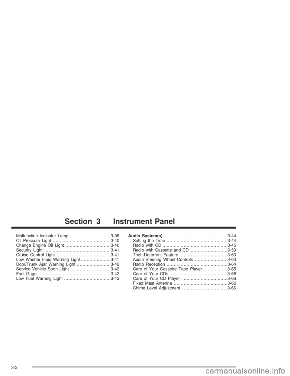 BUICK CENTURY 2005 User Guide Malfunction Indicator Lamp.............................3-36
Oil Pressure Light.........................................3-40
Change Engine Oil Light................................3-40
Security Light..