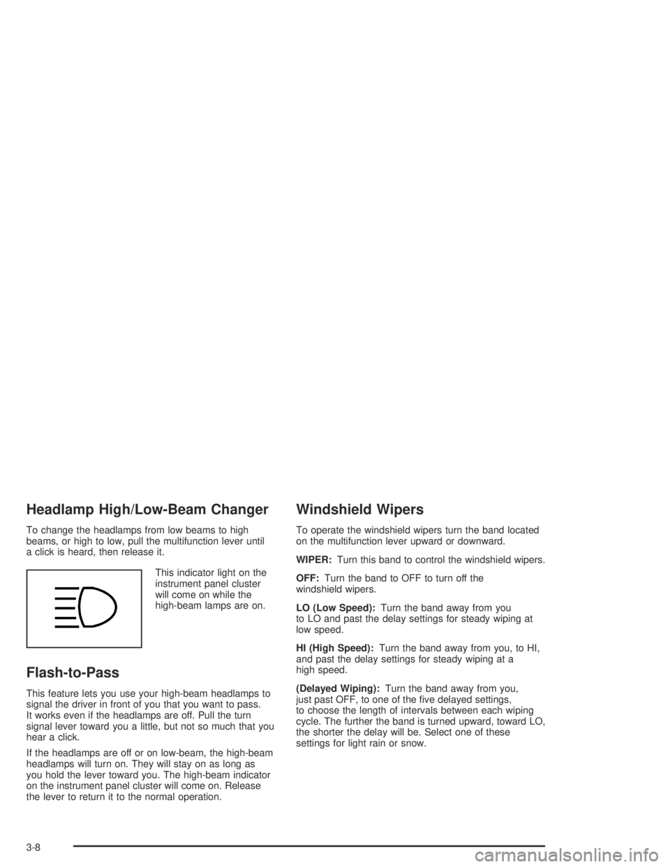BUICK CENTURY 2005  Owners Manual Headlamp High/Low-Beam Changer
To change the headlamps from low beams to high
beams, or high to low, pull the multifunction lever until
a click is heard, then release it.
This indicator light on the
i
