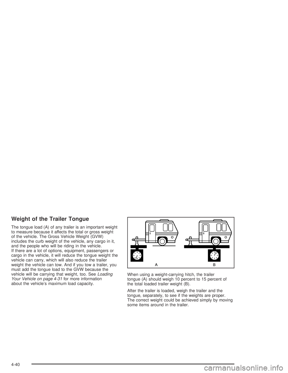 BUICK CENTURY 2005  Owners Manual Weight of the Trailer Tongue
The tongue load (A) of any trailer is an important weight
to measure because it affects the total or gross weight
of the vehicle. The Gross Vehicle Weight (GVW)
includes t