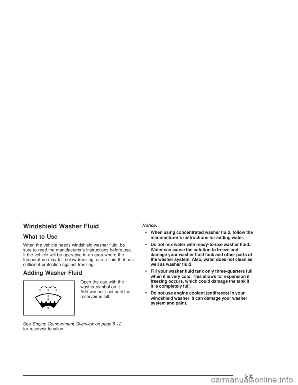 BUICK CENTURY 2005  Owners Manual Windshield Washer Fluid
What to Use
When the vehicle needs windshield washer �uid, be
sure to read the manufacturer’s instructions before use.
If the vehicle will be operating in an area where the
t